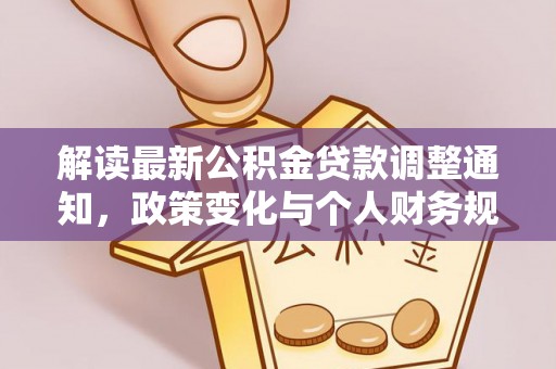 迁安市解读最新公积金贷款调整通知，政策变化与个人财务规划的影响