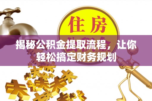 迁安市揭秘公积金提取流程，让你轻松搞定财务规划