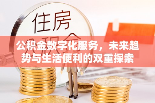 迁安市公积金数字化服务，未来趋势与生活便利的双重探索