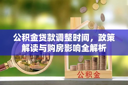 迁安市公积金贷款调整时间，政策解读与购房影响全解析