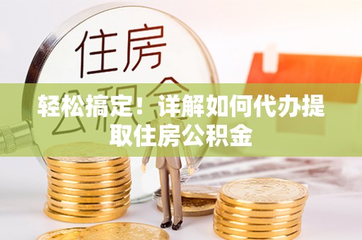 迁安市轻松搞定！详解如何代办提取住房公积金
