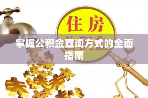 迁安市掌握公积金查询方式的全面指南