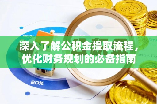 迁安市深入了解公积金提取流程，优化财务规划的必备指南