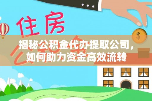 迁安市揭秘公积金代办提取公司，如何助力资金高效流转