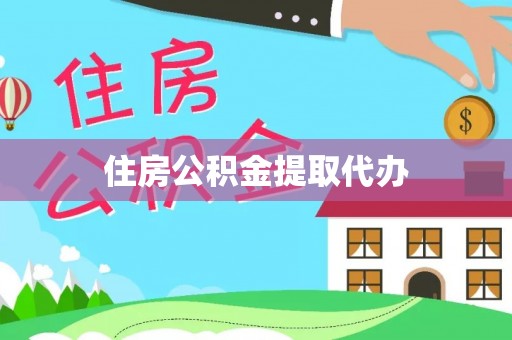 迁安市住房公积金提取代办