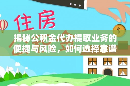 迁安市揭秘公积金代办提取业务的便捷与风险，如何选择靠谱服务？