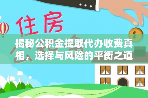 迁安市揭秘公积金提取代办收费真相，选择与风险的平衡之道