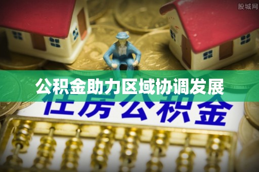 迁安市公积金助力区域协调发展
