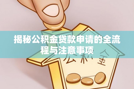 迁安市揭秘公积金贷款申请的全流程与注意事项