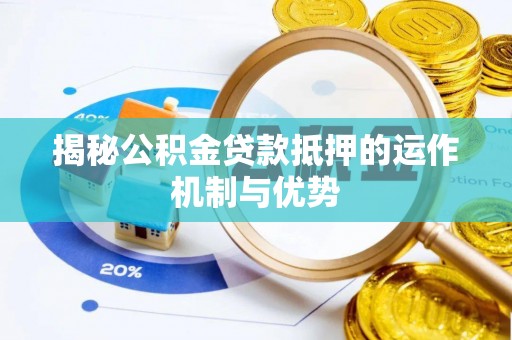 迁安市揭秘公积金贷款抵押的运作机制与优势