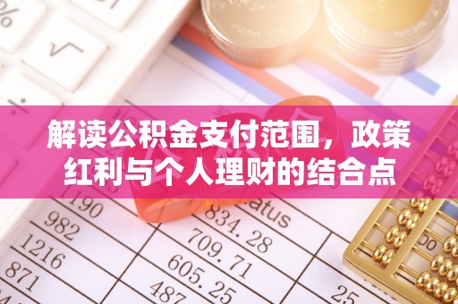 迁安市解读公积金支付范围，政策红利与个人理财的结合点