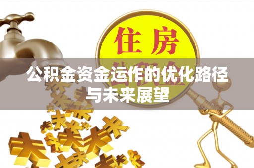迁安市公积金资金运作的优化路径与未来展望