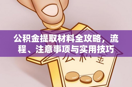 迁安市公积金提取材料全攻略，流程、注意事项与实用技巧
