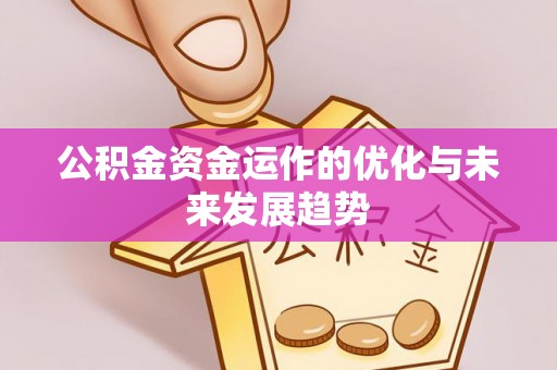 迁安市公积金资金运作的优化与未来发展趋势