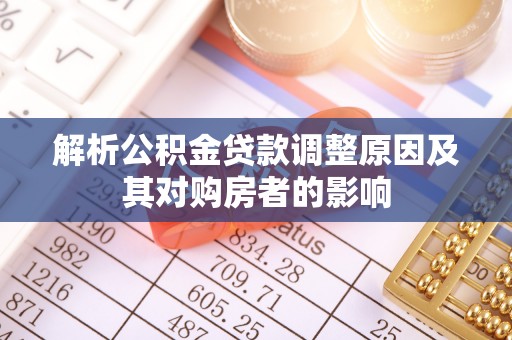 迁安市解析公积金贷款调整原因及其对购房者的影响