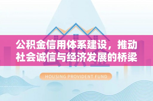 迁安市公积金信用体系建设，推动社会诚信与经济发展的桥梁
