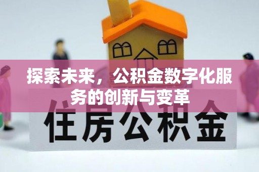 迁安市探索未来，公积金数字化服务的创新与变革