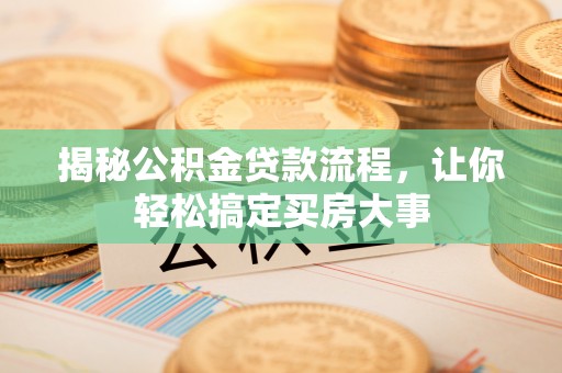迁安市揭秘公积金贷款流程，让你轻松搞定买房大事