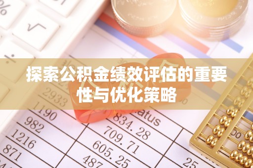 迁安市探索公积金绩效评估的重要性与优化策略