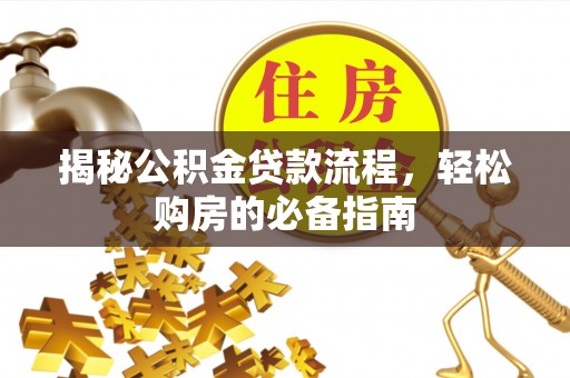 迁安市揭秘公积金贷款流程，轻松购房的必备指南