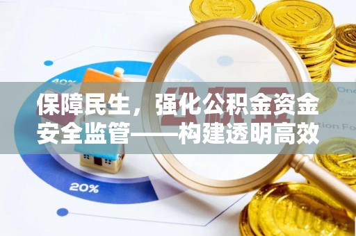 迁安市保障民生，强化公积金资金安全监管——构建透明高效的管理体系