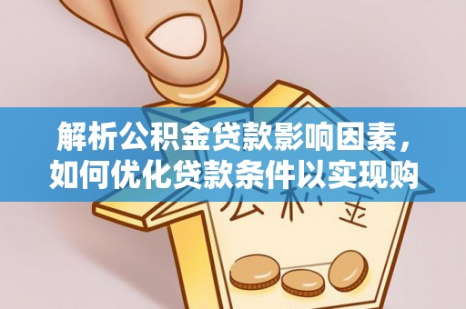 迁安市解析公积金贷款影响因素，如何优化贷款条件以实现购房梦想