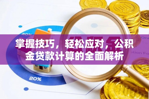 迁安市掌握技巧，轻松应对，公积金贷款计算的全面解析