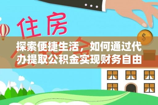 迁安市探索便捷生活，如何通过代办提取公积金实现财务自由