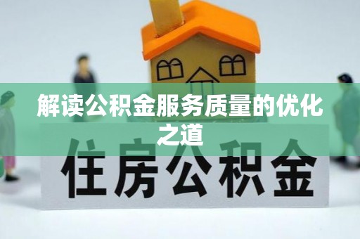 迁安市解读公积金服务质量的优化之道