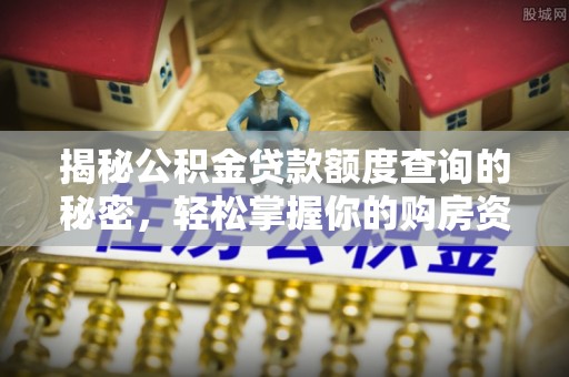 迁安市揭秘公积金贷款额度查询的秘密，轻松掌握你的购房资金