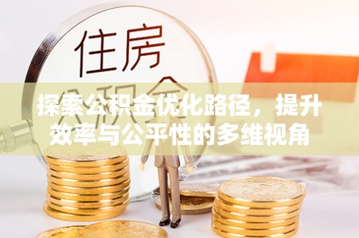迁安市探索公积金优化路径，提升效率与公平性的多维视角