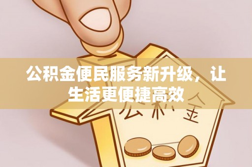 迁安市公积金便民服务新升级，让生活更便捷高效