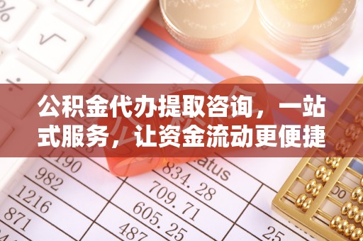 迁安市公积金代办提取咨询，一站式服务，让资金流动更便捷