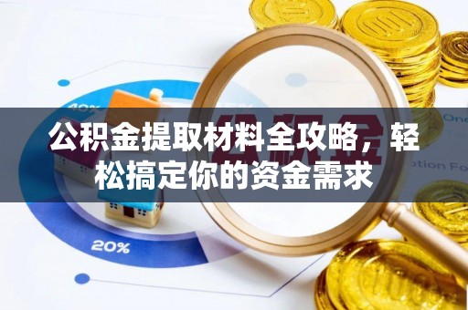迁安市公积金提取材料全攻略，轻松搞定你的资金需求