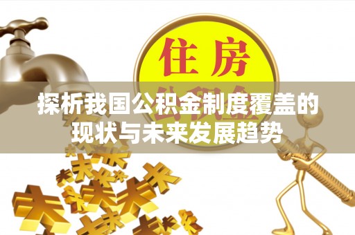 迁安市探析我国公积金制度覆盖的现状与未来发展趋势