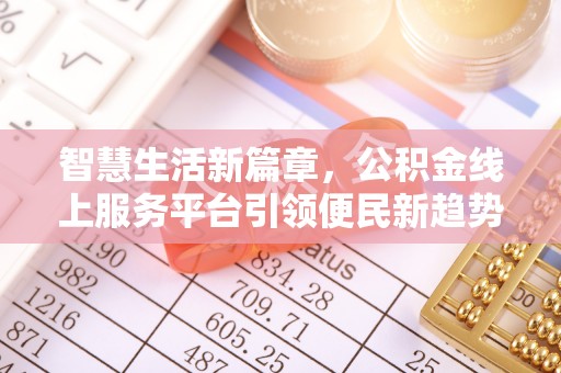 迁安市智慧生活新篇章，公积金线上服务平台引领便民新趋势