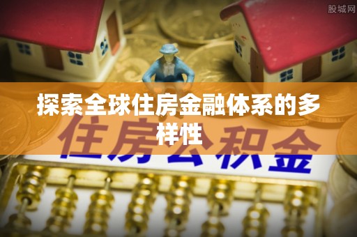 迁安市探索全球住房金融体系的多样性