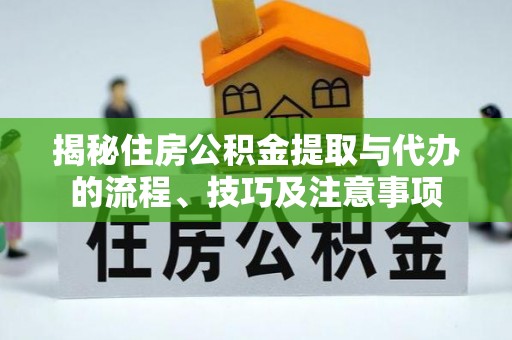 迁安市揭秘住房公积金提取与代办的流程、技巧及注意事项