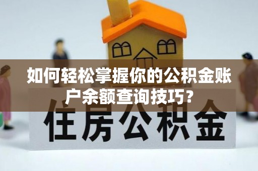 迁安市如何轻松掌握你的公积金账户余额查询技巧？