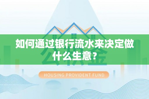 迁安市如何通过银行流水来决定做什么生意？