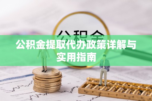 迁安市公积金提取代办政策详解与实用指南