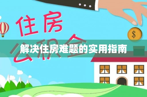 迁安市解决住房难题的实用指南
