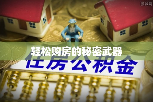 迁安市轻松购房的秘密武器