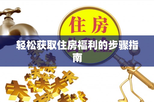 迁安市轻松获取住房福利的步骤指南