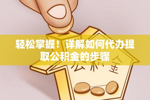 迁安市轻松掌握！详解如何代办提取公积金的步骤