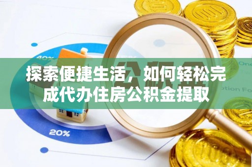 迁安市探索便捷生活，如何轻松完成代办住房公积金提取