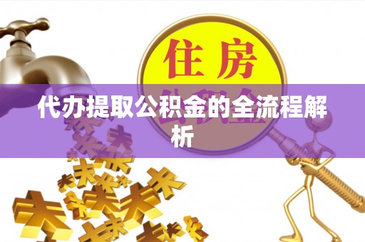 迁安市代办提取公积金的全流程解析