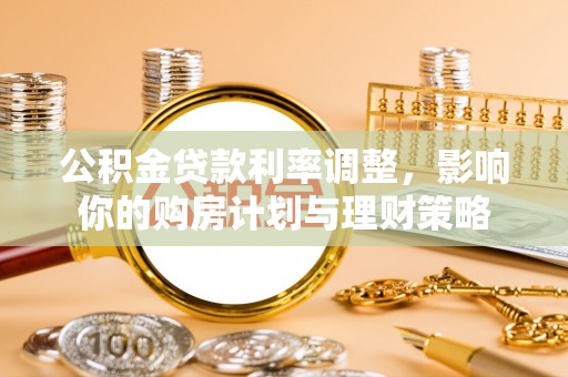 迁安市公积金贷款利率调整，影响你的购房计划与理财策略