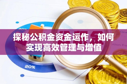 迁安市探秘公积金资金运作，如何实现高效管理与增值
