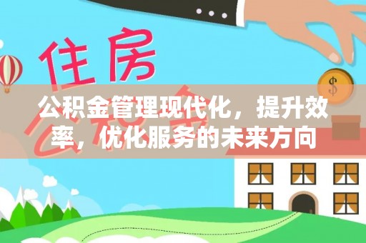 迁安市公积金管理现代化，提升效率，优化服务的未来方向